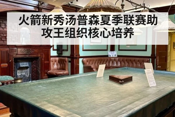 火箭新秀汤普森夏季联赛助攻王组织核心培养